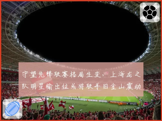 守望先锋联赛格局生变，上海龙之队明星输出位或将联手旧金山震动