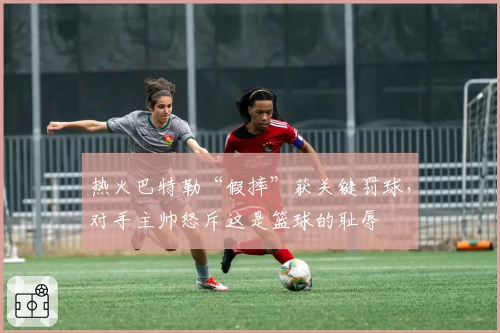 热火巴特勒“假摔”获关键罚球，对手主帅怒斥这是篮球的耻辱
